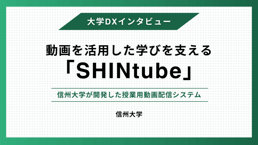 動画を活用した学びを支える「SHINtube」- 信州大学が開発した授業用動画配信システム –
