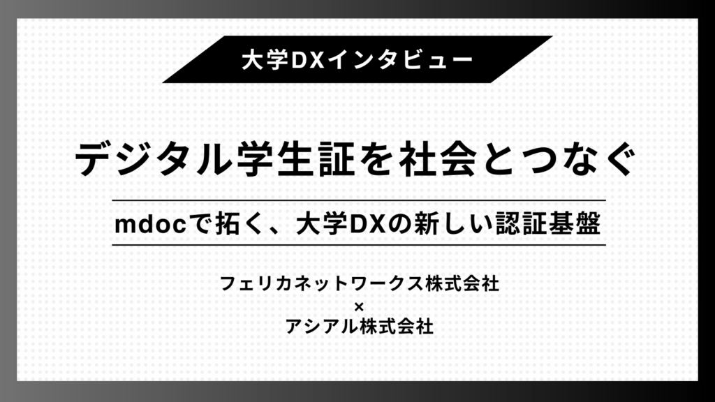 デジタル学生証を社会とつなぐ – mdocで拓く、大学DXの新しい認証基盤 –