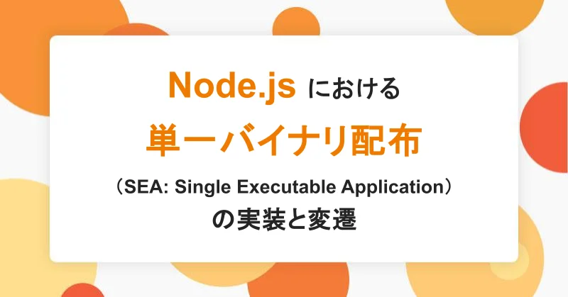 Node.jsにおける単一バイナリ配布（SEA: Single Executable Application）の実装と変遷|アシアルTechブログ