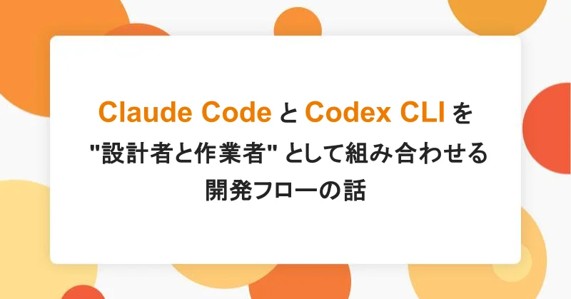 Claude Code と Codex CLI を “設計者と作業者” として組み合わせる開発フローの話|アシアルTechブログ